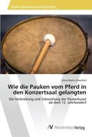 Wie die Pauken vom Pferd in den Konzertsaal gelangten 3639872797 Book Cover