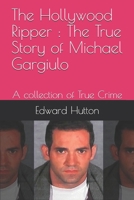 The Hollywood Ripper : The True Story of Michael Gargiulo: A collection of True Crime 1688730036 Book Cover