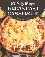 365 Tasty Breakfast Casserole Recipes: Best-ever Breakfast Casserole Cookbook for Beginners B08NYM1ZZX Book Cover