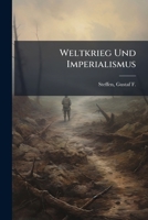 Weltkrieg Und Imperialismus: Sozialpsychologische Dokumente Und Beobachtungen Vom Weltkrieg 1914-15 117325031X Book Cover