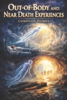 Out-of-Body Travel and Near Death Experiences: Compiled Works Through 2006 1434825825 Book Cover