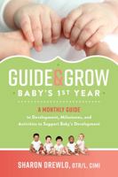Guide & Grow: Baby's 1st Year: A Monthly Guide to Development, Milestones and Activities to Support Baby's Development 1735486221 Book Cover