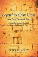 Beyond the Olive Grove: Volume Two of the Magdala Trilogy: A Six-Part Epic Depicting a Plausible Life of Mary Magdalene and Her Times 1440178925 Book Cover