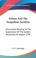 Nelson and the Neapolitan Jacobins: Documents Relating to the Suppression of the Jacobin Revolution at Naples. June 1799 - Primary Source Edition 1018044590 Book Cover