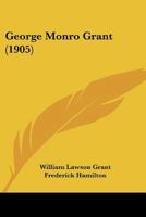 George Monro Grant (Classic Reprint) 0530855534 Book Cover
