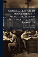 Using Simulation to Model the Army Recruiting Station With Multi-Quality Prospects 1288274319 Book Cover