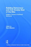 Building Democracy and Civil Society East of the Elbe: Essays in Honour of Edmund Mokrzycki (Routledge Contemporary Russia and Eastern Europe Series) 0415646316 Book Cover
