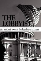 The Lobbyist: An Insider's Look at the Legislative Process 1451275919 Book Cover