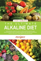 The Ultimate Alkaline Diet Recipes: An Essential Guide to Lose 10+Lbs of Fats in 30 Days and Maintain Health with Ultimate Alkaline Diet Recipes Containing Tons of Delicious, and Simple Alkaline Recip 1802003118 Book Cover