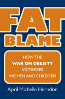 Fat Blame: How the War on Obesity Victimizes Women and Children 0700619658 Book Cover
