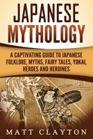 Japanese Mythology: A Captivating Guide to Japanese Folklore, Myths, Fairy Tales, Yokai, Heroes and Heroines 1987435737 Book Cover