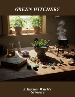 Green Witchery: A Kitchen Witch'S Grimoire B0FRXH1GS8 Book Cover