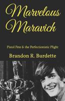 Marvelous Maravich: Pistol Pete & the Perfectionistic Plight 1091932573 Book Cover