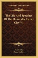 The Life and Speeches of Henry Clay; Volume 1 1275846564 Book Cover