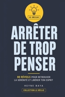 Arrêter de Trop Penser: 80 réveils pour arrêter de trop penser, arrêter de ruminer, sortir des pensées envahissantes, retrouver la sérénité et reprend B0H8Z4TGW2 Book Cover