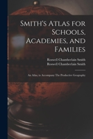 Smith's Atlas for Schools, Academies, and Families: an Atlas, to Accompany The Productive Geography 1013629019 Book Cover