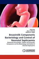 Breastmilk Components Bacteriology and Control of Neonatal Septicaemia: Breastmilk Immunologic, Cellular and Enzymatic Components and the Bacteriology and Control of Neonatal Septicaemia 3838378172 Book Cover