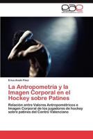 La Antropometria y La Imagen Corporal En El Hockey Sobre Patines 3845480343 Book Cover