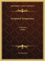 Scriptural Temperance: A Sermon (1846) 1162175303 Book Cover