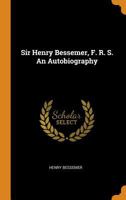 Sir Henry Bessemer, F. R. S. An Autobiography 1015729053 Book Cover