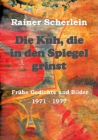 Die Kuh, die in den Spiegel grinst: Frühe Gedichte und Bilder 1971 - 1977 (German Edition) 3749770549 Book Cover