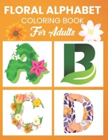 Floral Alphabet Coloring Book For Adults: Alphabet Letters Floral Design Coloring Book For Youth And Adults Activities At Home College And University B08VYDWWB6 Book Cover