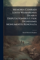 Memoria Conradi Lostii Wismarensis Duabus Disputationibus E Fide Dignissimis Monumentis Renovata: Cum Tab. Aen 1178531414 Book Cover