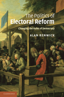 The Politics of Electoral Reform: Changing the Rules of Democracy 1107403251 Book Cover