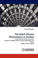 The Dutch Disease Phenomenon in Zambia: Dutch Disease Literature overview Economic condition before Kwacha appreciation and effects Model of Dutch Disease 3843390746 Book Cover