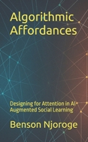 Algorithmic Affordances: Designing for Attention in AI-Augmented Social Learning B0FG7N12GM Book Cover