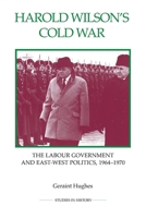 Harold Wilson's Cold War: The Labour Government and East-West Politics, 1964-1970 086193332X Book Cover