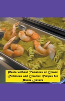 Pasta without Tomatoes or Cream: Delicious and Creative Recipes for Pasta Lovers B0C22TZQ7L Book Cover