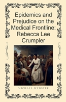 Epidemics and Prejudice on the Medical Frontline: Rebecca Lee Crumpler B0FYK4N785 Book Cover