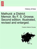 Mathurá: a District Memoir. By F. S. Growse. Second edition. Illustrated, revised and enlarged. 1241522073 Book Cover