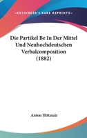 Die Partikel Be In Der Mittel Und Neuhochdeutschen Verbalcomposition (1882) 1166757161 Book Cover
