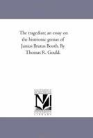 The Tragedian; an Essay on the Histrionic Genius of Junius Brutus Booth 0548566011 Book Cover