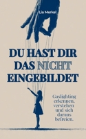 Du hast dir das nicht eingebildet.: Gaslighting erkennen, emotionale Manipulation verstehen und sich aus toxischen Beziehungen befreien (German Edition) B0GRQRMKDQ Book Cover