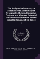 The Antiquarian Repertory: A Miscellaneous Assemblage of Topography, History, Biography, Customs, and Manners; Intended to Illustrate and Preserv 1378811593 Book Cover
