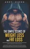 The Simple Science of Weight Loss and Fat Loss: Forget Intermittent Fasting & Keto! Discover the 3 Habits of Dieting Success so That You Can Make Any Diet Work and Get the Body You Want Effortlessly B08GB6Z9Q5 Book Cover