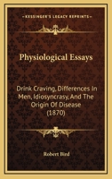 Physiological Essays: Drink Craving, Differences In Men, Idiosyncrasy, And The Origin Of Disease 1120674522 Book Cover