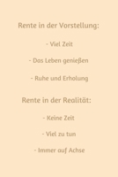 Rente in der Vorstellung: - Viel Zeit - Das Leben genie�en - Ruhe und Erholung - Rente in der Realit�t: - Keine Zeit - Viel zu tun - Immer auf Achse: Notizbuch - Journal - Notebook - Liniert - Insgesa 1698829396 Book Cover