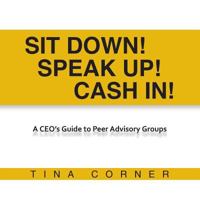 Sit Down! Speak Up! Cash In!: A CEO's Guide to Peer Advisory Groups 1496944747 Book Cover