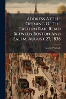 Address At The Opening Of The Eastern Rail Road Between Boston And Salem, August 27, 1838 1175164216 Book Cover