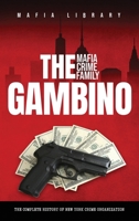 The Gambino Mafia Crime Family: The Complete and Fascinating History of New York Crime Organization 1917077009 Book Cover