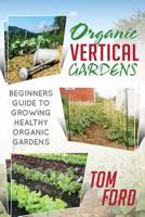 Organic Vertical Gardens: Beginners Guide to Growing Healthy Organic Gardens 1497540011 Book Cover