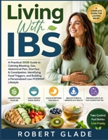 Living With Ibs: A Practical 2026 Guide to Calming Bloating, Gas, Abdominal Pain, Diarrhea & Constipation, Identifying Food Triggers, and Building a Personalized Low-FODMAP Lifestyle B0HGLMT8LG Book Cover