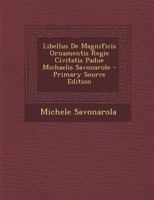 Libellus De Magnificis Ornamentis Regie Civitatis Padue Michaelis Savonarole - Primary Source Edition 1294715917 Book Cover