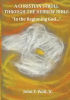 A Christian Stroll Through the Hebrew Bible: "In the Beginning God..." 1492201383 Book Cover