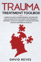 Trauma Treatment Toolbox: Complete Guide To Understanding, Fighting And Healing From PTSD, Attachment And Personality Disorders. Effective Therapies To Regain Emotional Control And Improve Your Life 1914263146 Book Cover