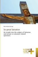 So great Salvation: An insight into the subject of Salvation and answer to salvation related questions 6204185675 Book Cover